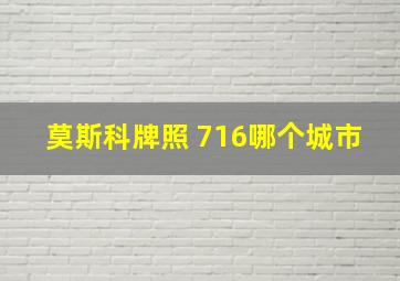 莫斯科牌照 716哪个城市